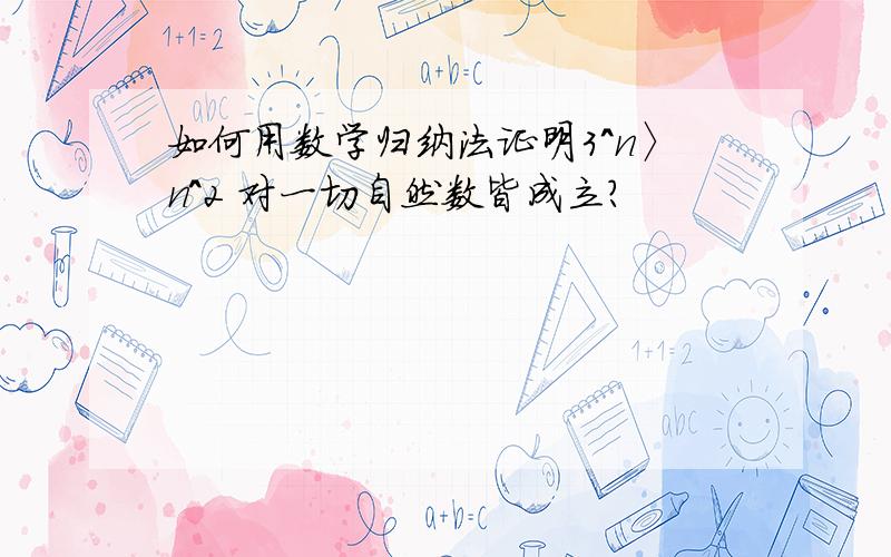 如何用数学归纳法证明3^n〉n^2 对一切自然数皆成立?