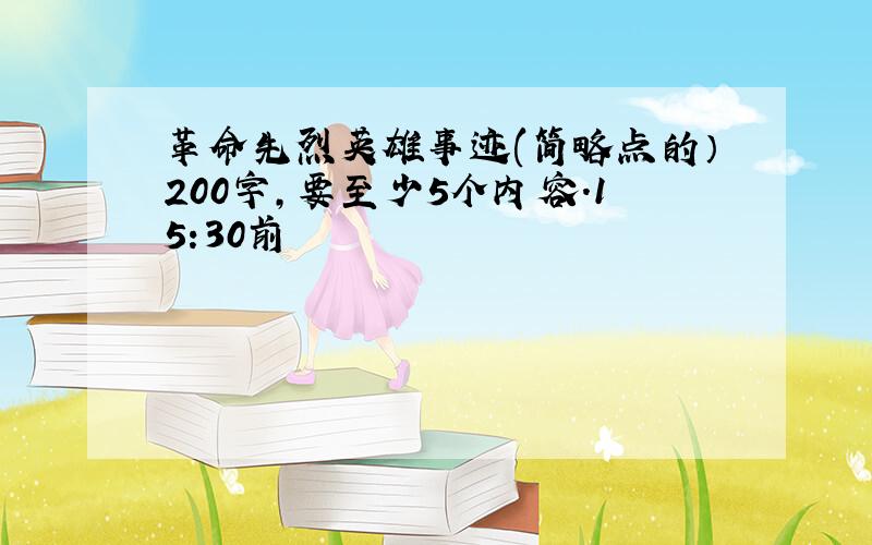 革命先烈英雄事迹(简略点的）200字,要至少5个内容.15:30前