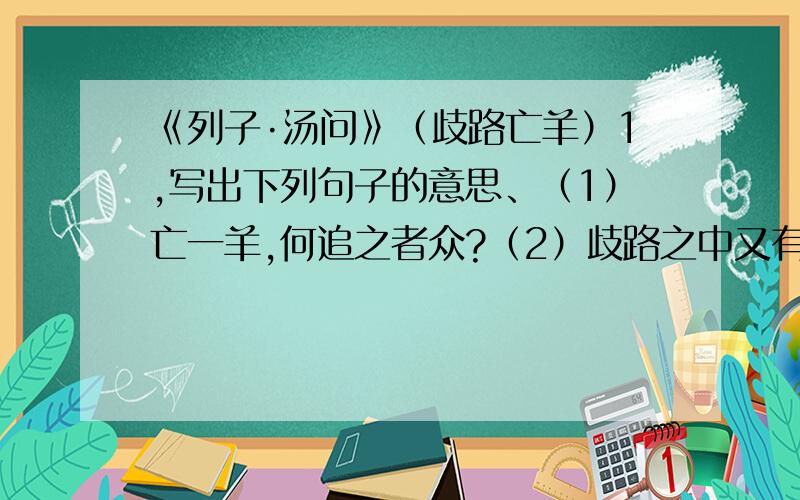 《列子·汤问》（歧路亡羊）1,写出下列句子的意思、（1）亡一羊,何追之者众?（2）歧路之中又有岐焉,吾