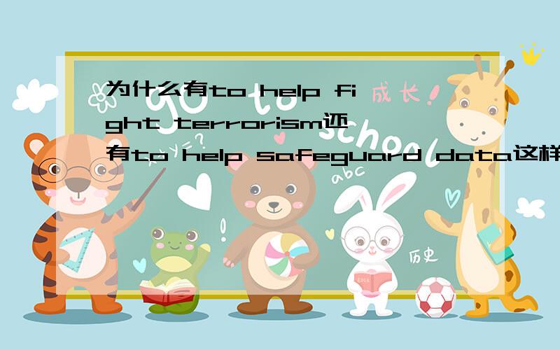 为什么有to help fight terrorism还有to help safeguard data这样的形式?不定式