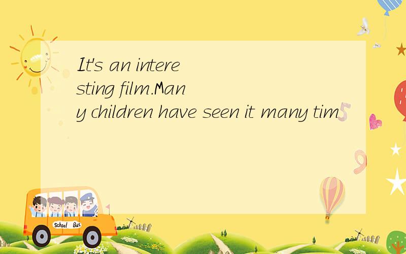 It's an interesting film.Many children have seen it many tim