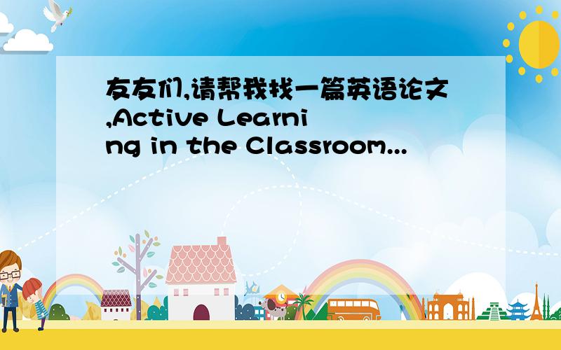 友友们,请帮我找一篇英语论文,Active Learning in the Classroom...