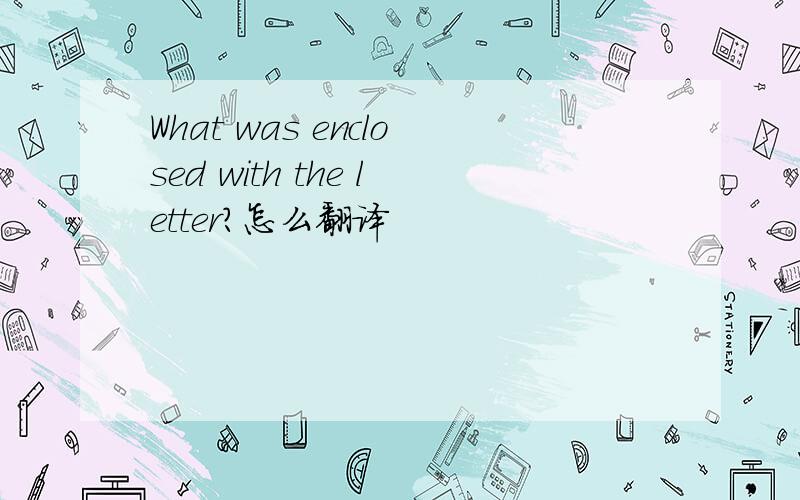 What was enclosed with the letter?怎么翻译