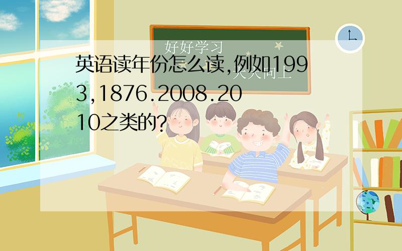 英语读年份怎么读,例如1993,1876.2008.2010之类的?