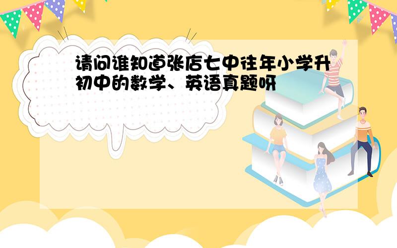 请问谁知道张店七中往年小学升初中的数学、英语真题呀