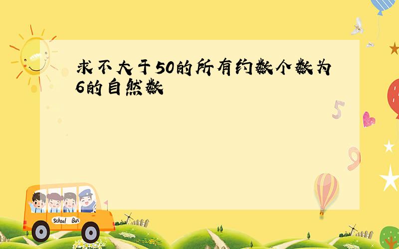 求不大于50的所有约数个数为6的自然数