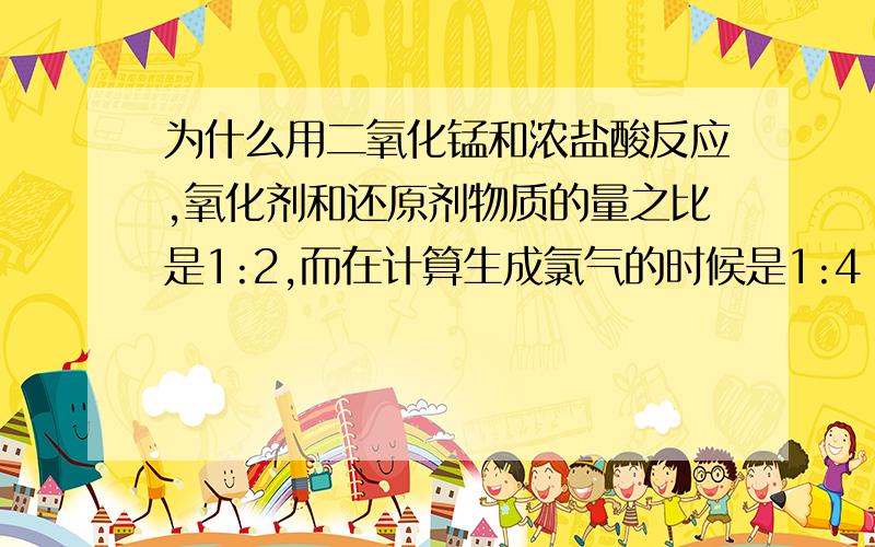 为什么用二氧化锰和浓盐酸反应,氧化剂和还原剂物质的量之比是1:2,而在计算生成氯气的时候是1:4