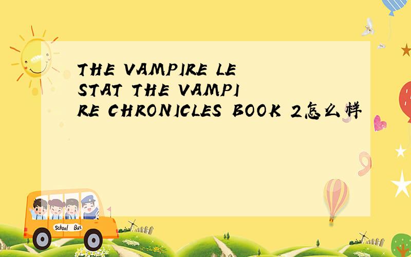 THE VAMPIRE LESTAT THE VAMPIRE CHRONICLES BOOK 2怎么样