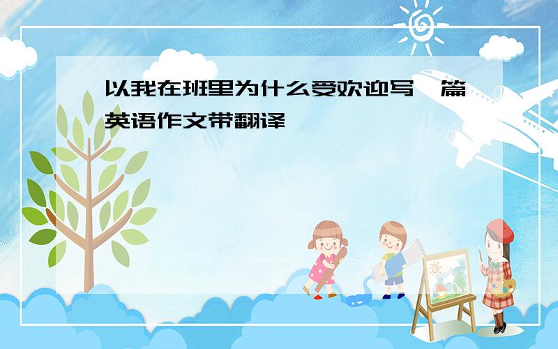 以我在班里为什么受欢迎写一篇英语作文带翻译