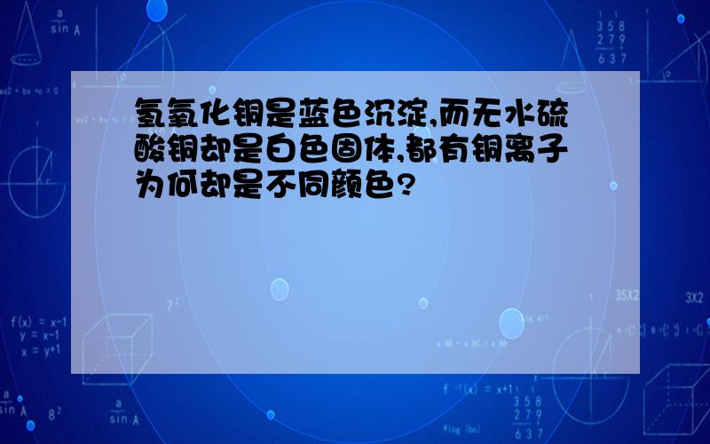 氢氧化铜是蓝色沉淀,而无水硫酸铜却是白色固体,都有铜离子为何却是不同颜色?