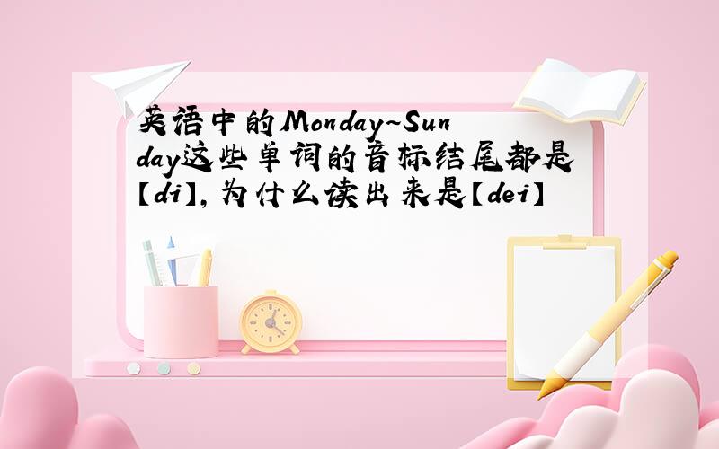 英语中的Monday~Sunday这些单词的音标结尾都是【di】,为什么读出来是【dei】