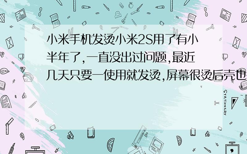 小米手机发烫小米2S用了有小半年了,一直没出过问题,最近几天只要一使用就发烫,屏幕很烫后壳也很烫,电池消耗也很快,谁知道