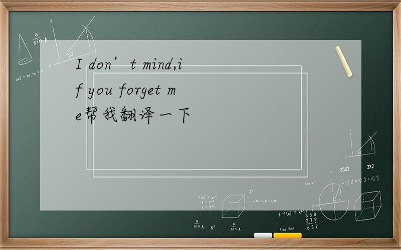 I don’t mind,if you forget me帮我翻译一下