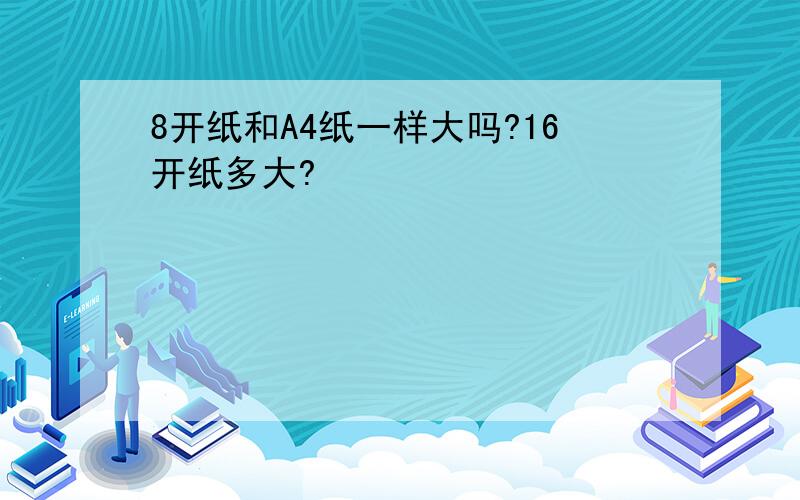 8开纸和A4纸一样大吗?16开纸多大?