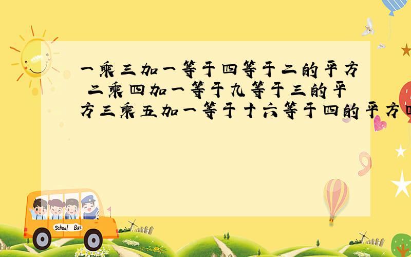 一乘三加一等于四等于二的平方 二乘四加一等于九等于三的平方三乘五加一等于十六等于四的平方四乘六加一