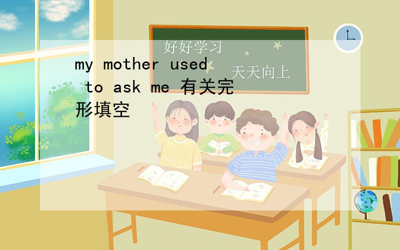 my mother used to ask me 有关完形填空