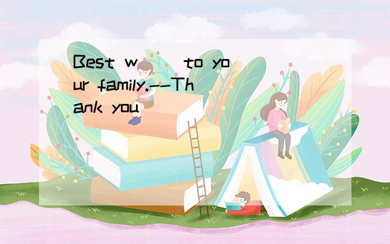 Best w() to your family.--Thank you