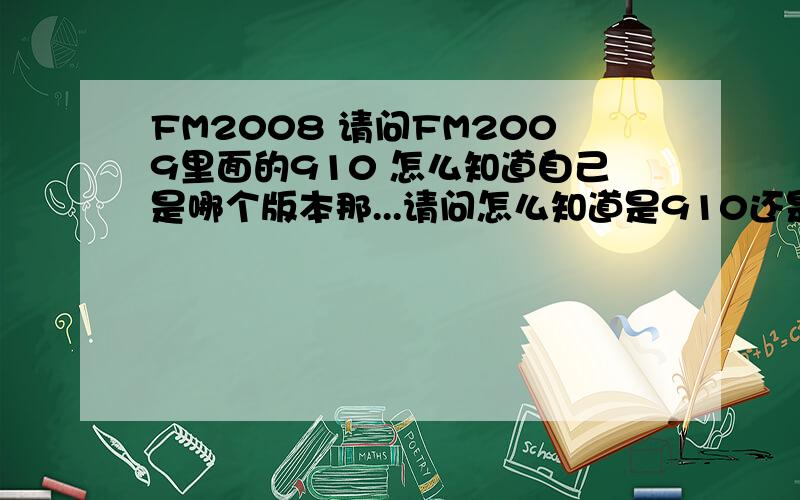 FM2008 请问FM2009里面的910 怎么知道自己是哪个版本那...请问怎么知道是910还是930啊?能升级吗