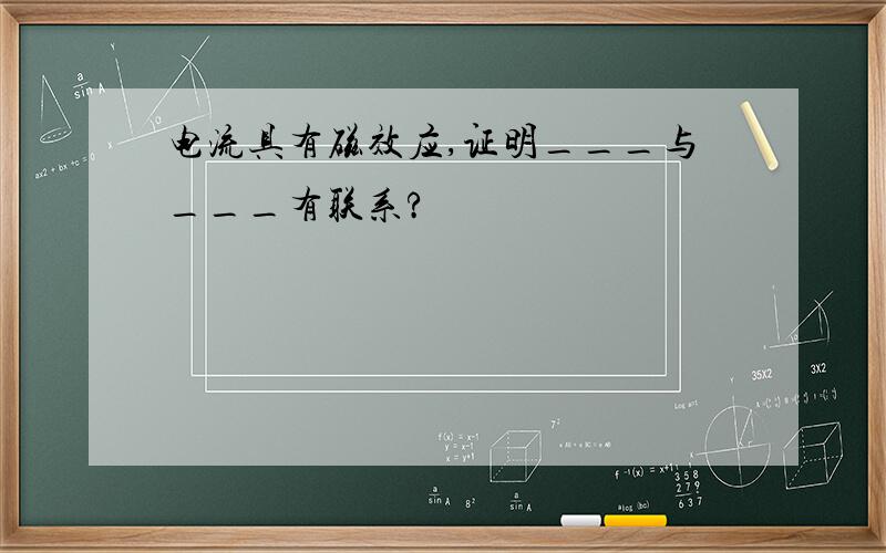 电流具有磁效应,证明___与___有联系?