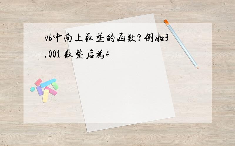 vb中向上取整的函数?例如3.001 取整后为4