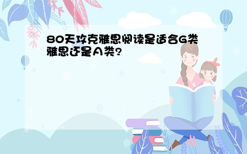 80天攻克雅思阅读是适合G类雅思还是Ａ类?