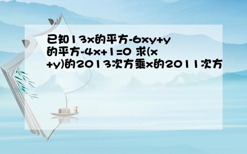 已知13x的平方-6xy+y的平方-4x+1=0 求(x+y)的2013次方乘x的2011次方