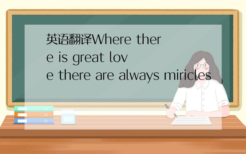 英语翻译Where there is great love there are always miricles