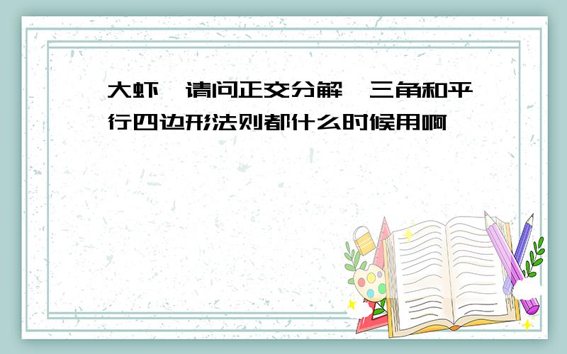 大虾,请问正交分解,三角和平行四边形法则都什么时候用啊