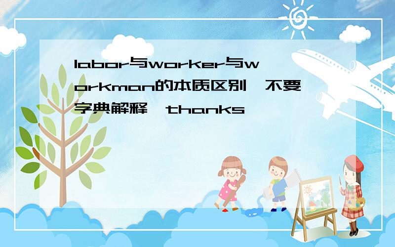 labor与worker与workman的本质区别,不要字典解释,thanks