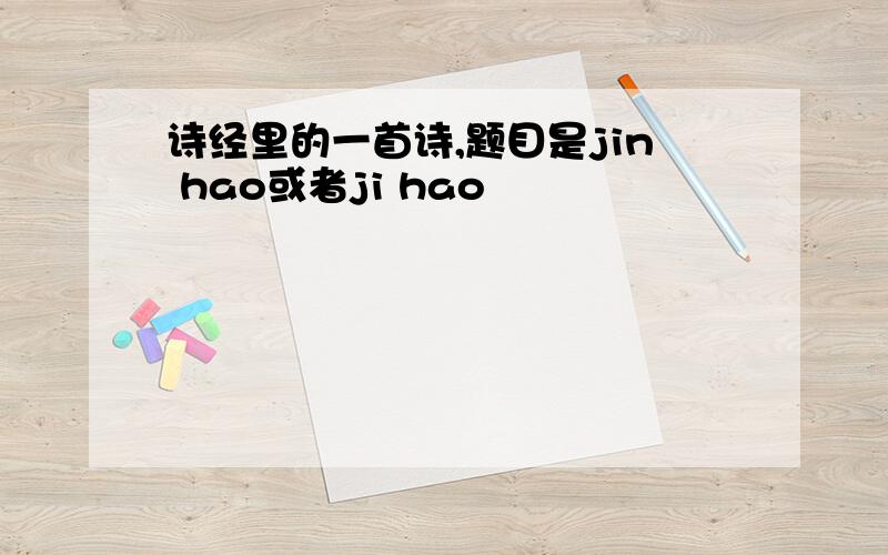 诗经里的一首诗,题目是jin hao或者ji hao