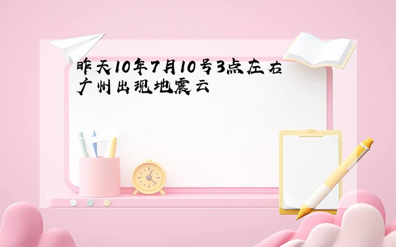 昨天10年7月10号3点左右广州出现地震云