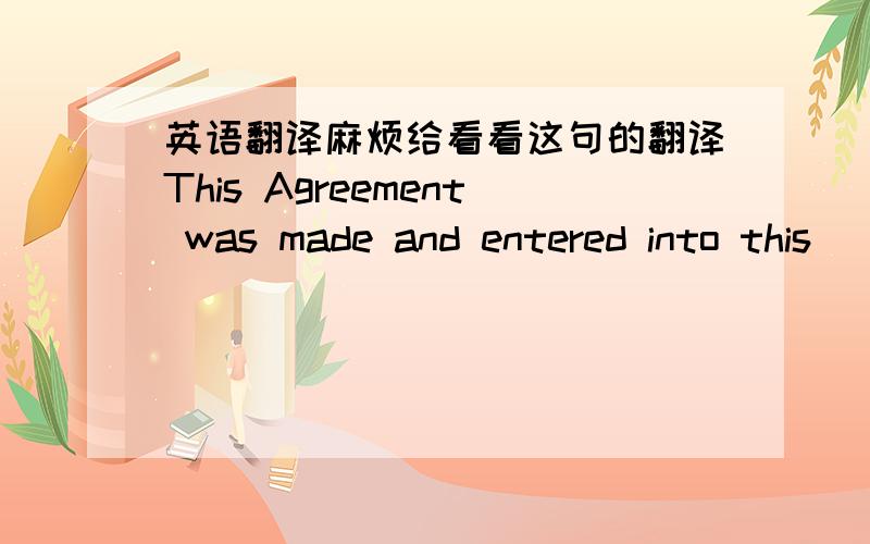 英语翻译麻烦给看看这句的翻译This Agreement was made and entered into this