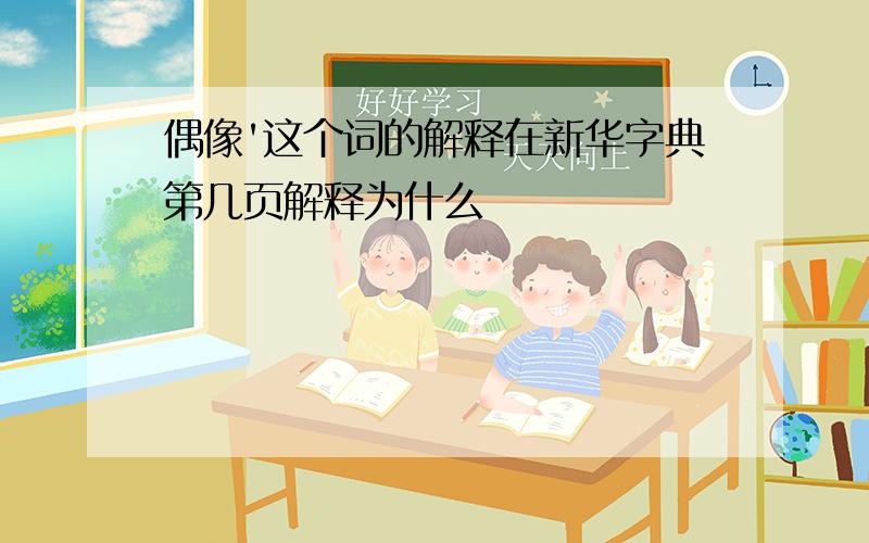 偶像'这个词的解释在新华字典第几页解释为什么