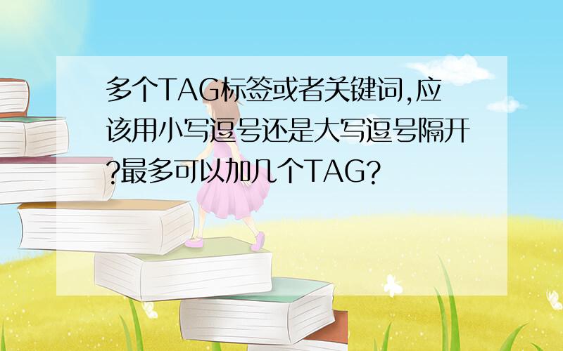 多个TAG标签或者关键词,应该用小写逗号还是大写逗号隔开?最多可以加几个TAG?