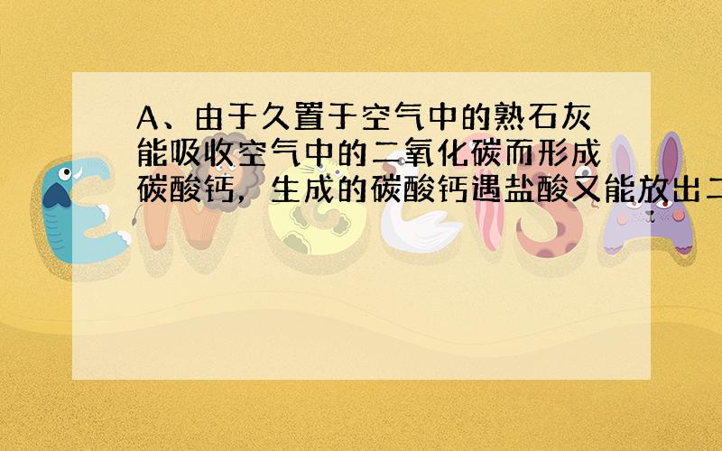 A、由于久置于空气中的熟石灰能吸收空气中的二氧化碳而形成碳酸钙，生成的碳酸钙遇盐酸又能放出二氧化碳，故A符合实验事实；