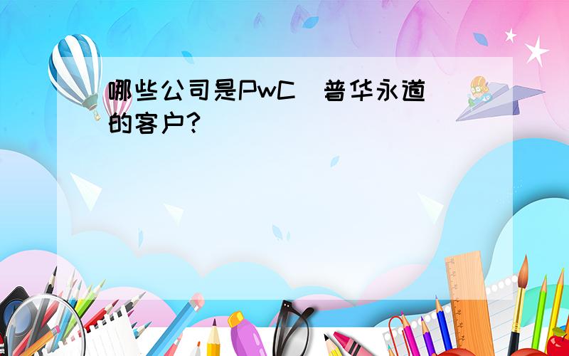 哪些公司是PwC(普华永道)的客户?