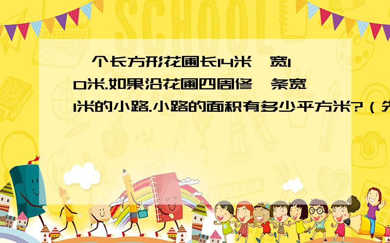 一个长方形花圃长14米,宽10米.如果沿花圃四周修一条宽1米的小路.小路的面积有多少平方米?（先画图,）一定要画图啊!