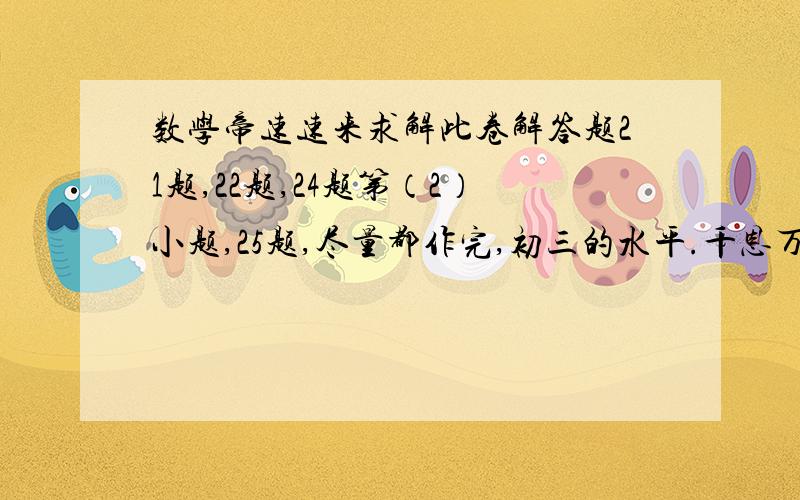 数学帝速速来求解此卷解答题21题,22题,24题第（2）小题,25题,尽量都作完,初三的水平.千恩万谢.