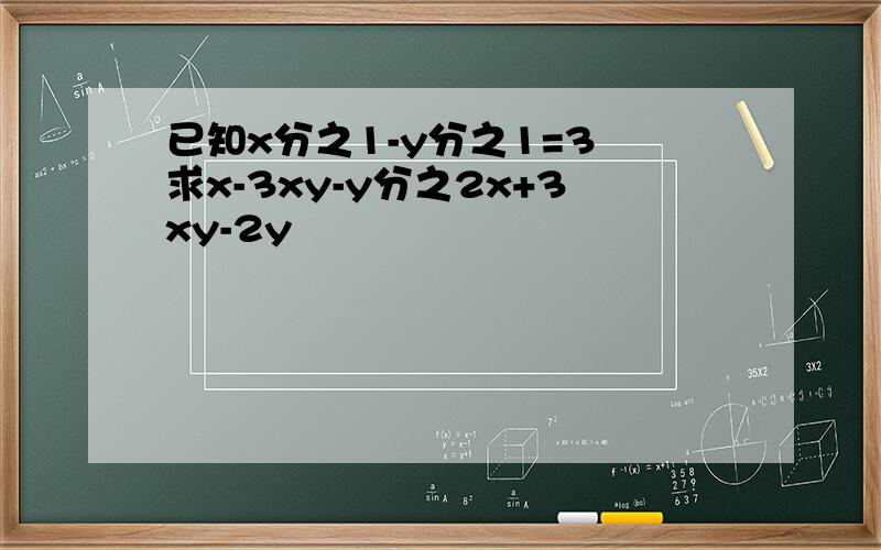 已知x分之1-y分之1=3 求x-3xy-y分之2x+3xy-2y