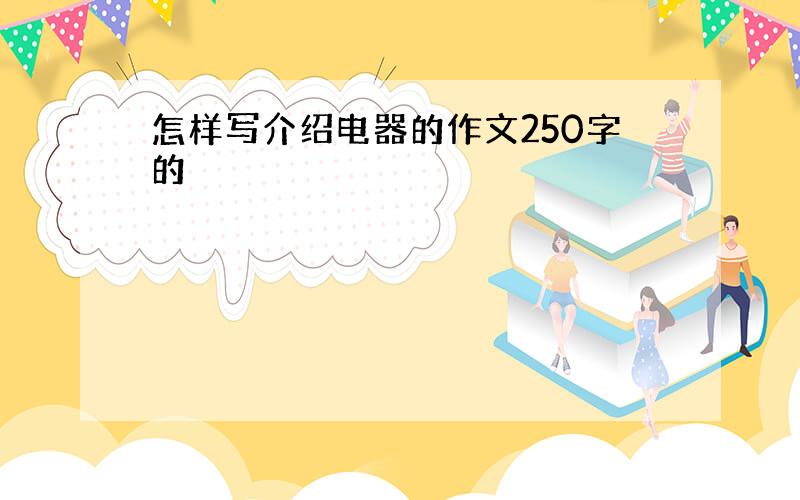 怎样写介绍电器的作文250字的