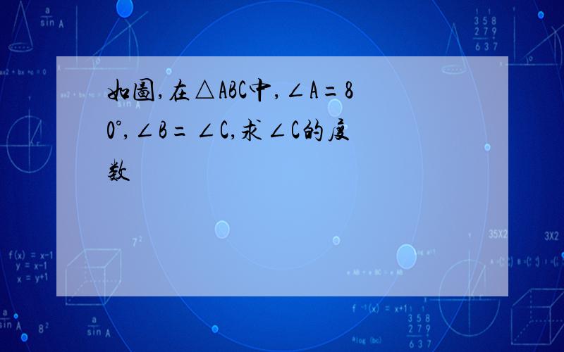 如图,在△ABC中,∠A=80°,∠B=∠C,求∠C的度数