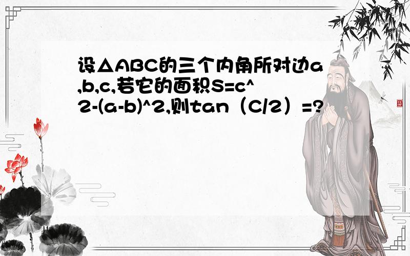 设△ABC的三个内角所对边a,b,c,若它的面积S=c^2-(a-b)^2,则tan（C/2）=?