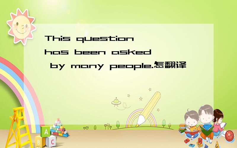 This question has been asked by many people.怎翻译