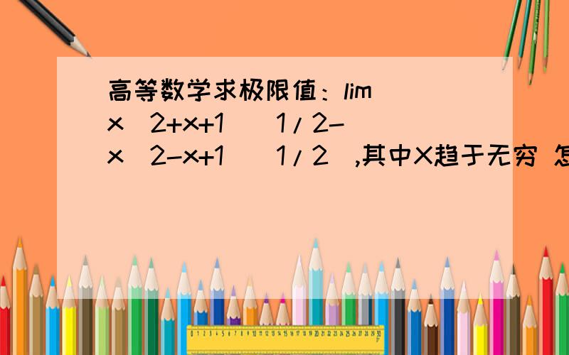 高等数学求极限值：lim[(x^2+x+1)^1/2-(x^2-x+1)^1/2],其中X趋于无穷 怎么解..