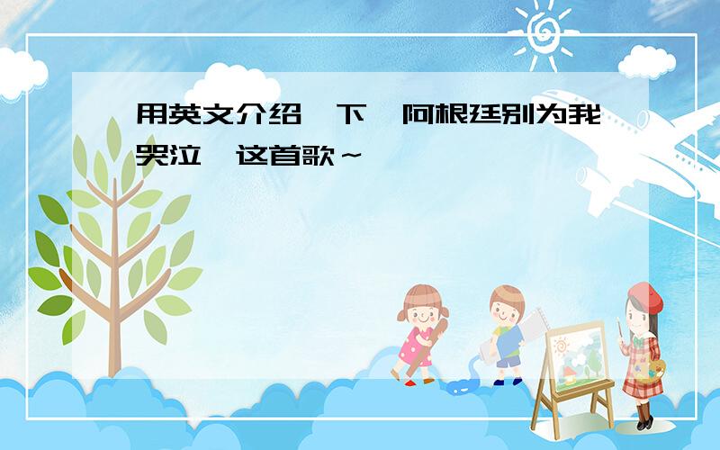 用英文介绍一下＜阿根廷别为我哭泣＞这首歌～