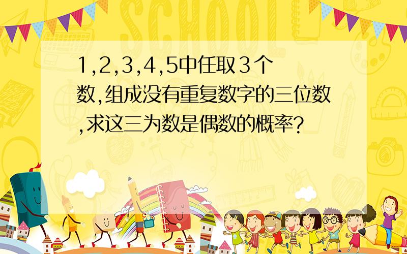 1,2,3,4,5中任取３个数,组成没有重复数字的三位数,求这三为数是偶数的概率?