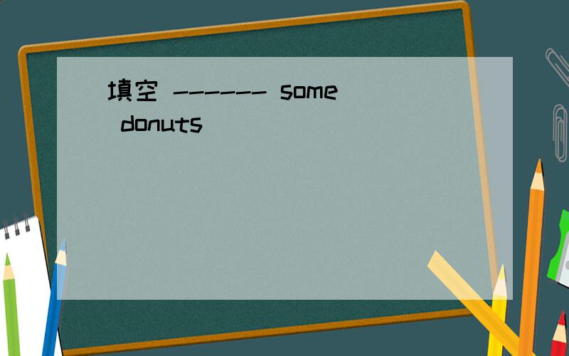 填空 ------ some donuts