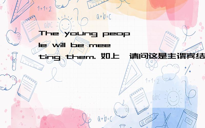 The young people will be meeting them. 如上,请问这是主谓宾结构吗?young是表