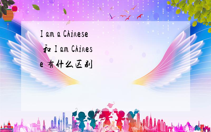 I am a Chinese 和 I am Chinese 有什么区别