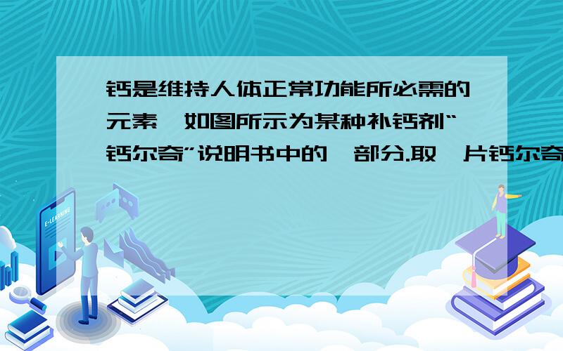 钙是维持人体正常功能所必需的元素,如图所示为某种补钙剂“钙尔奇”说明书中的一部分.取一片钙尔奇放入盛有10g稀盐酸的烧杯